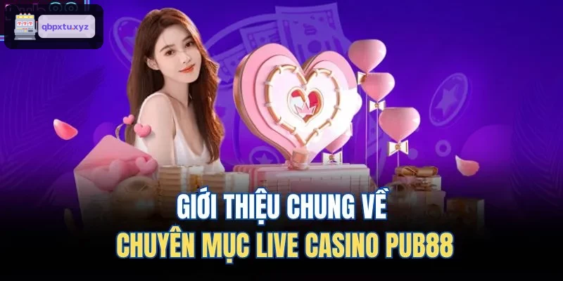 Giới thiệu chung về chuyên mục live casino KU88