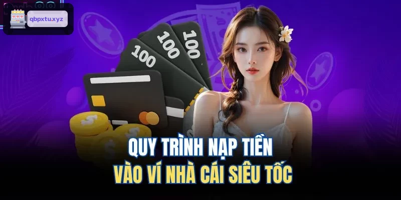 Quy trình nạp tiền nhanh chóng và tiện lợi