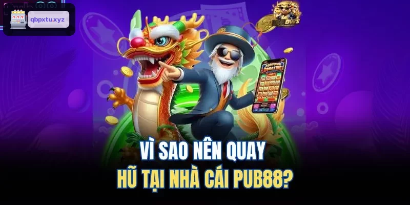 Vì sao nên quay hũ tại nhà cái KU88?
